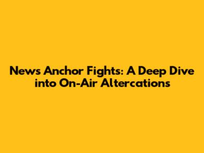 News Anchor Fights: A Deep Dive into On-Air Altercations