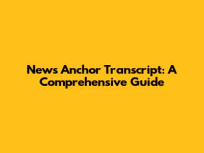 News Anchor Transcript: A Comprehensive Guide