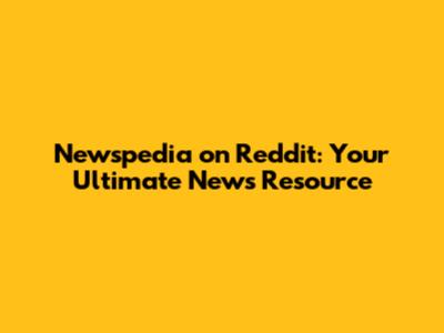 Newspedia on Reddit: Your Ultimate News Resource