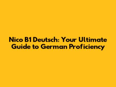 Nico B1 Deutsch: Your Ultimate Guide to German Proficiency