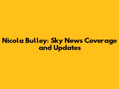 Nicola Bulley: Sky News Coverage and Updates
