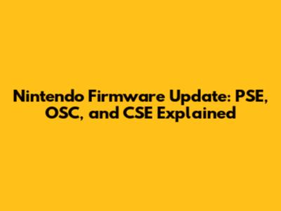 Nintendo Firmware Update: PSE, OSC, and CSE Explained