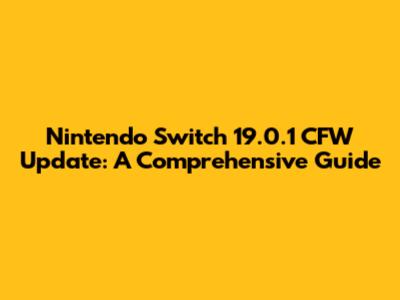 Nintendo Switch 19.0.1 CFW Update: A Comprehensive Guide