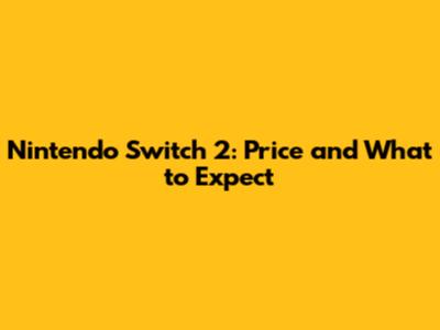 Nintendo Switch 2: Price and What to Expect