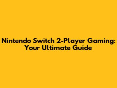 Nintendo Switch 2-Player Gaming: Your Ultimate Guide