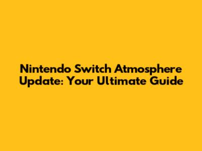 Nintendo Switch Atmosphere Update: Your Ultimate Guide