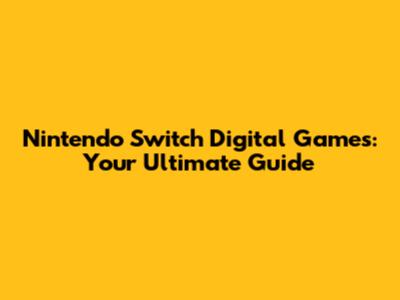Nintendo Switch Digital Games: Your Ultimate Guide