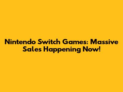 Nintendo Switch Games: Massive Sales Happening Now!