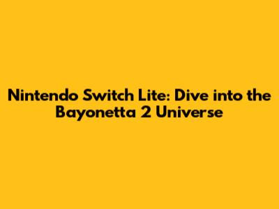 Nintendo Switch Lite: Dive into the Bayonetta 2 Universe