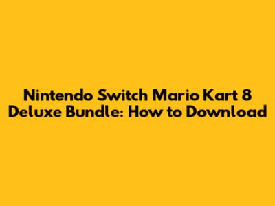 Nintendo Switch Mario Kart 8 Deluxe Bundle: How to Download
