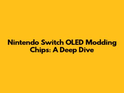 Nintendo Switch OLED Modding Chips: A Deep Dive
