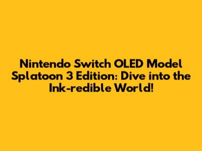 Nintendo Switch OLED Model Splatoon 3 Edition: Dive into the Ink-redible World!