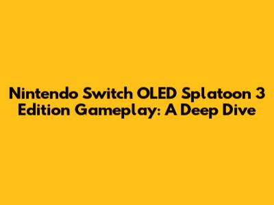 Nintendo Switch OLED Splatoon 3 Edition Gameplay: A Deep Dive