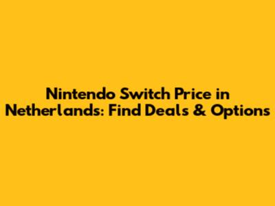 Nintendo Switch Price in Netherlands: Find Deals & Options