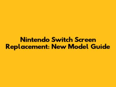 Nintendo Switch Screen Replacement: New Model Guide