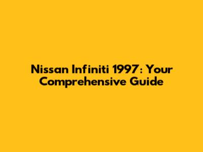 Nissan Infiniti 1997: Your Comprehensive Guide