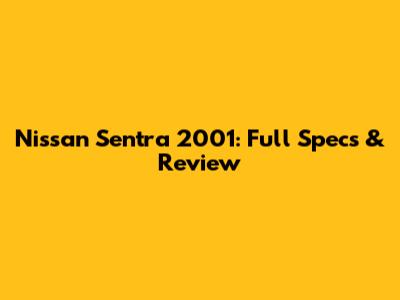 Nissan Sentra 2001: Full Specs & Review