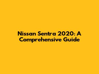 Nissan Sentra 2020: A Comprehensive Guide