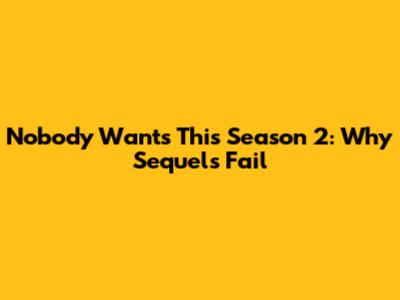 Nobody Wants This Season 2: Why Sequels Fail