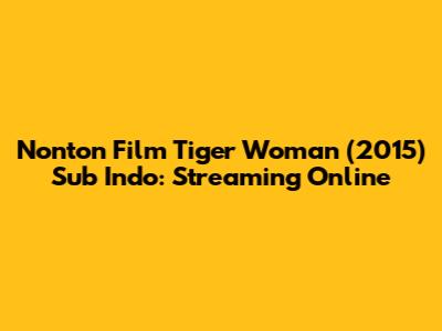 Nonton Film Tiger Woman (2015) Sub Indo: Streaming Online