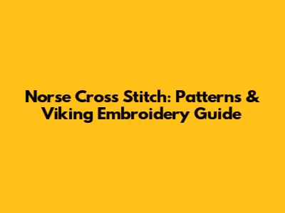 Norse Cross Stitch: Patterns & Viking Embroidery Guide