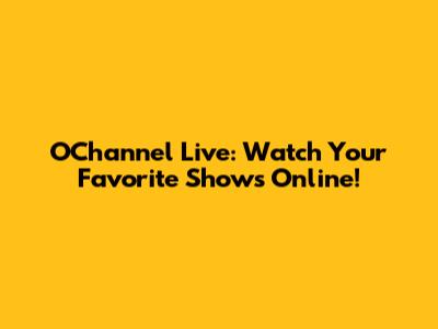 O'Channel Live: Watch Your Favorite Shows Online!