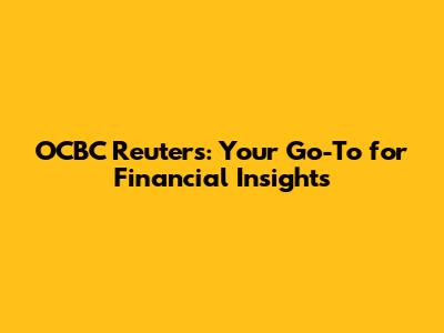 OCBC Reuters: Your Go-To for Financial Insights