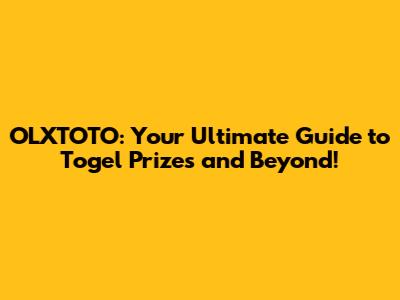 OLXTOTO: Your Ultimate Guide to Togel Prizes and Beyond!