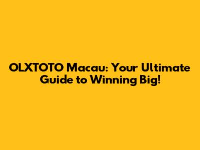 OLXTOTO Macau: Your Ultimate Guide to Winning Big!