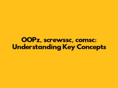 OOPz, screwssc, comsc: Understanding Key Concepts