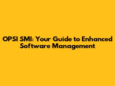 OPSI SMI: Your Guide to Enhanced Software Management