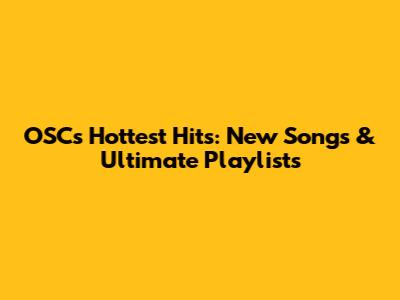 OSC's Hottest Hits: New Songs & Ultimate Playlists