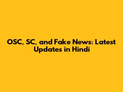 OSC, SC, and Fake News: Latest Updates in Hindi