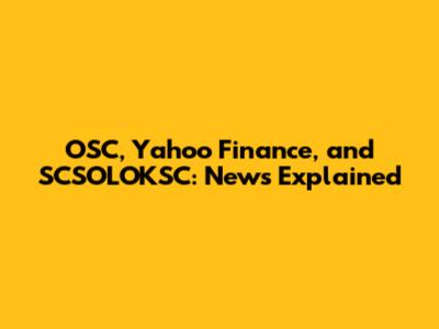OSC, Yahoo Finance, and SCSOLOKSC: News Explained
