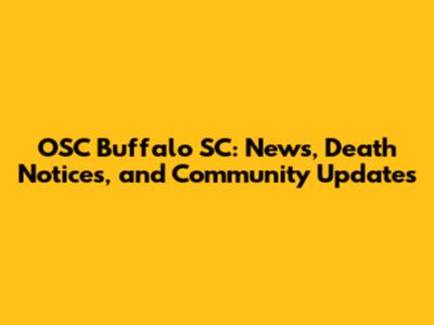 OSC Buffalo SC: News, Death Notices, and Community Updates