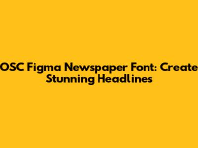 OSC Figma Newspaper Font: Create Stunning Headlines