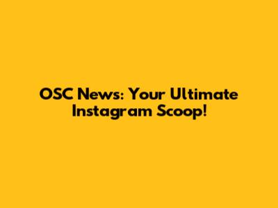 OSC News: Your Ultimate Instagram Scoop!