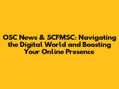 OSC News & SCFMSC: Navigating the Digital World and Boosting Your Online Presence