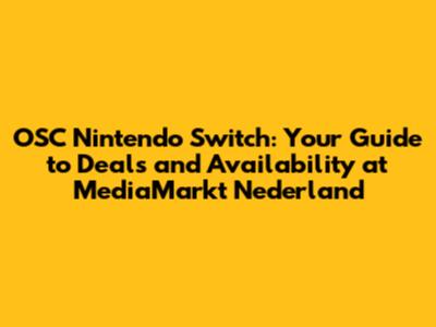 OSC Nintendo Switch: Your Guide to Deals and Availability at MediaMarkt Nederland