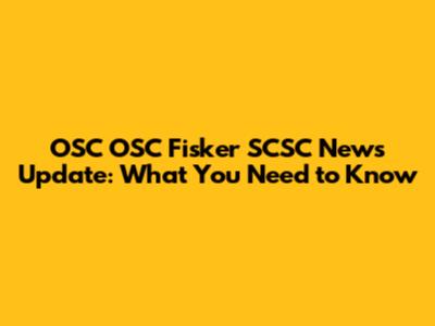 OSC OSC Fisker SCSC News Update: What You Need to Know