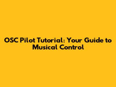 OSC Pilot Tutorial: Your Guide to Musical Control