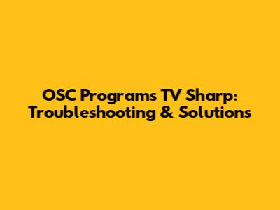 OSC Programs TV Sharp: Troubleshooting & Solutions