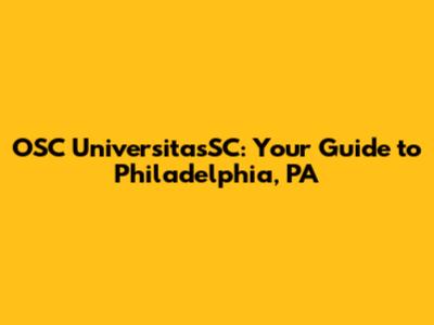 OSC UniversitasSC: Your Guide to Philadelphia, PA
