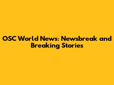 OSC World News: Newsbreak and Breaking Stories