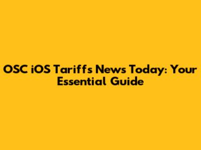 OSC iOS Tariffs News Today: Your Essential Guide