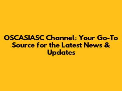 OSCASIASC Channel: Your Go-To Source for the Latest News & Updates