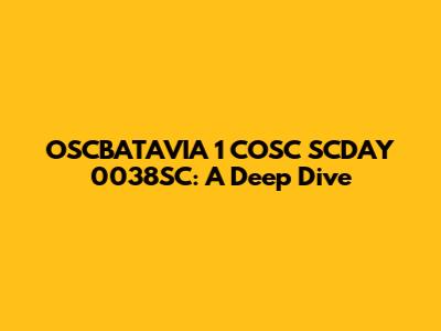 OSCBATAVIA 1 COSC SCDAY 0038SC: A Deep Dive