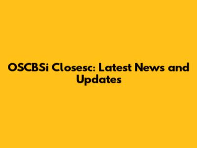 OSCBSi Closesc: Latest News and Updates