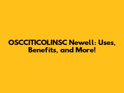 OSCCITICOLINSC Newell: Uses, Benefits, and More!