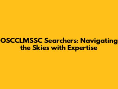 OSCCLMSSC Searchers: Navigating the Skies with Expertise
